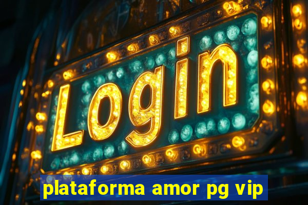 plataforma amor pg vip